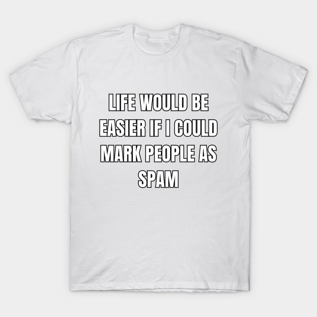 Mark People As Spam Sarcastic Vibes Tee! T-Shirt by SocietyTwentyThree